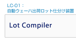 LC-01：自動ウェーハ出荷ロット仕分け装置　Lot Compiler